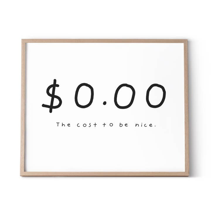 The Cost To Be Nice Print