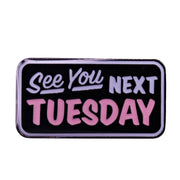 See You Next Tuesday Pin