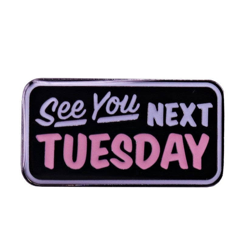 See You Next Tuesday Pin