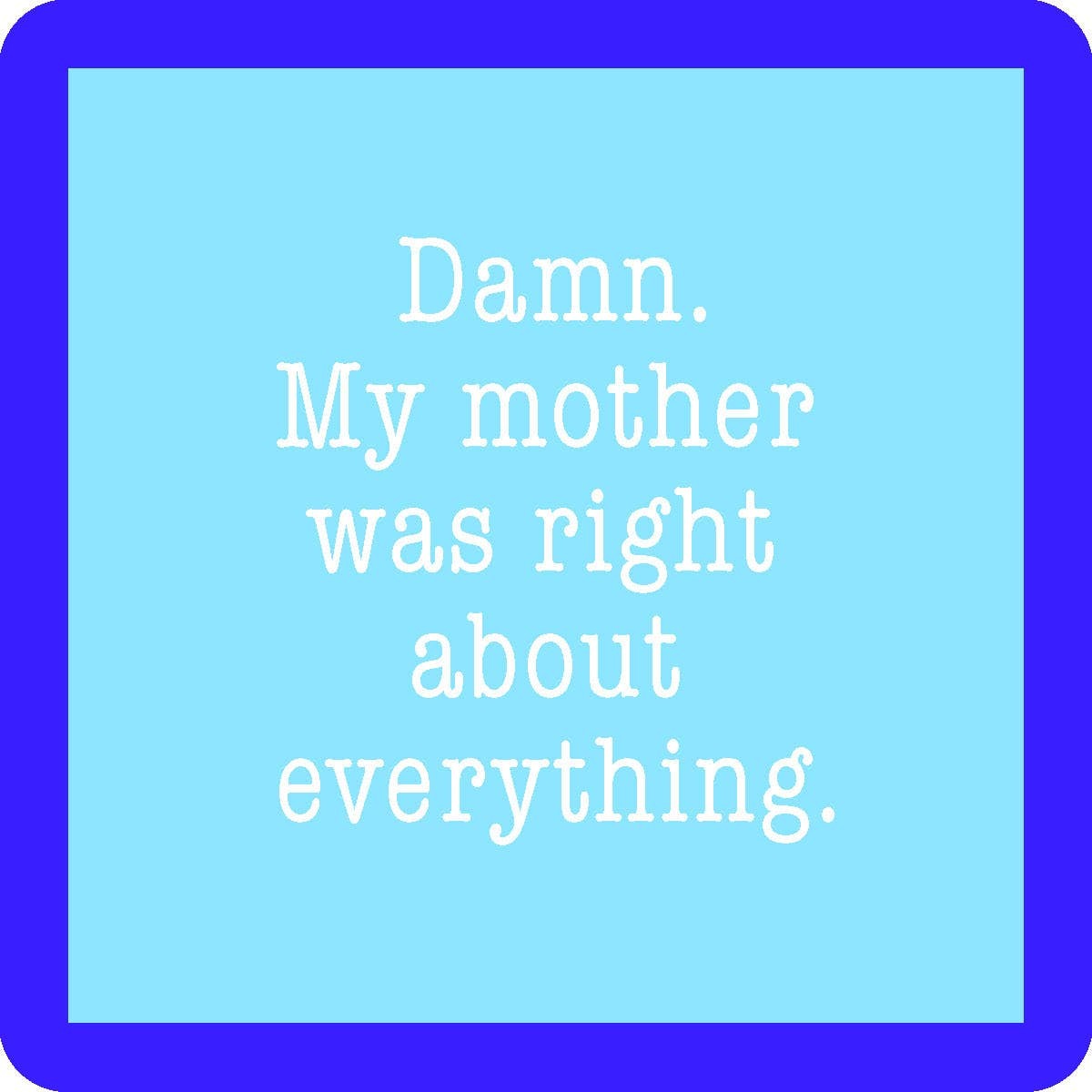 Damn My Mother Was Right Coaster