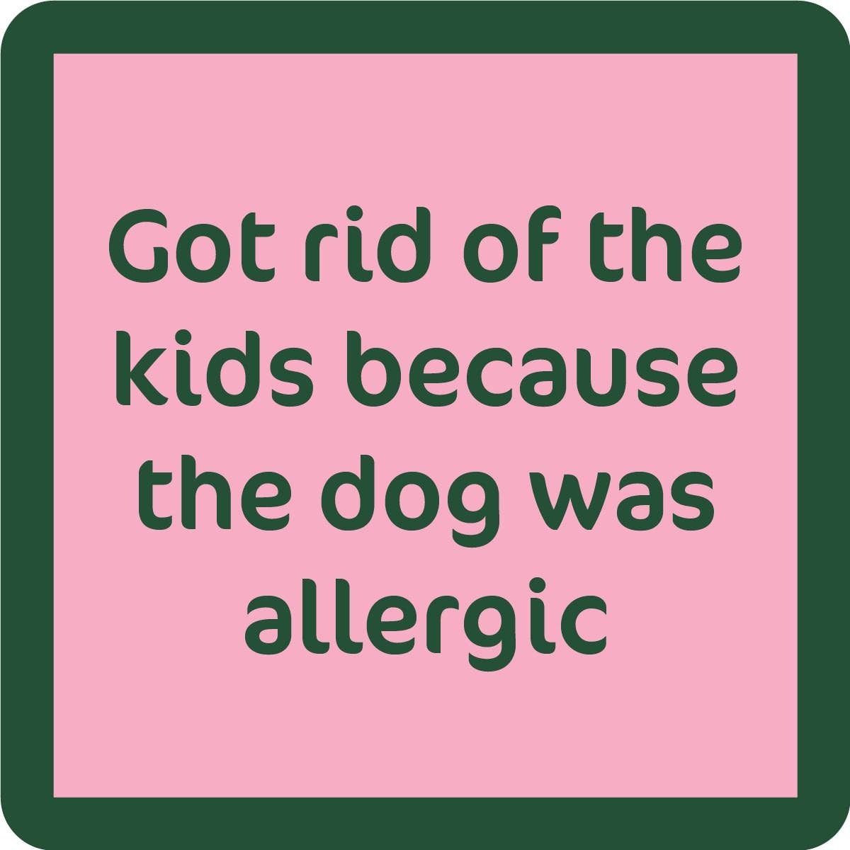 Got Rid Of The Kids Coaster